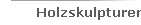 Holzskulpturen