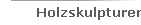 Holzskulpturen